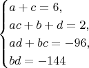 $$\begin{cases}a+c=6,\\ ac+b+d=2,\\ ad+bc=-96,\\ bd=-144\end{cases}$$
