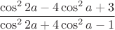 $\dfrac{\cos^22a-4\cos^2a+3}{\cos^22a+4\cos^2a-1}$