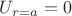 $U_{r=a}=0$