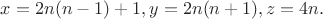 $x = 2n(n - 1) + 1, y = 2n(n + 1), z = 4n.$