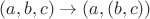 $ (a, b, c) \to  (a, (b, c))$