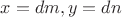 $x=dm,y=dn$