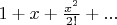 $1 + x + \frac{x^2}{2!} + ... $
