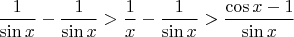 $\displaystyle\frac 1{\sin x}-\frac 1{\sin x}>\frac 1 x-\frac 1{\sin x}>\frac {\cos x-1} {\sin x}$