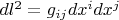 $dl^2 = g_{ij} dx^i dx^j$