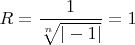 $R=\dfrac{1}{\sqrt[n]{|-1|}}=1$