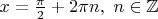 $x = \frac{\pi }{2} + 2\pi n,{\text{       }}n \in \mathbb{Z}$