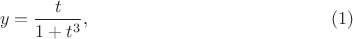 $$y= \frac{t}{1+t^3}, \eqno(1) $$