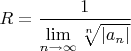 $R = \dfrac{1}{\lim\limits_{n\to\infty}^{}\sqrt[n]{\left\lvert a_n\right\rvert}}$