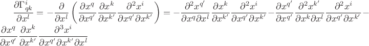 $\dfrac{\partial\Gamma_{qk}^{i}}{\partial x^{l}}=-\dfrac{\partial}{\partial x^{l}}\left(\dfrac{\partial x^{q}}{\partial x^{q'}}\dfrac{\partial x^{k}}{\partial x^{k'}}\dfrac{\partial^{2}x^{i}}{\partial x^{q'}\partial x^{k'}}\right)=-\dfrac{\partial^{2}x^{q'}}{\partial x^{q}\partial x^{l}}\dfrac{\partial x^{k}}{\partial x^{k'}}\dfrac{\partial^{2}x^{i}}{\partial x^{q'}\partial x^{k'}}-\dfrac{\partial x^{q'}}{\partial x^{q'}}\dfrac{\partial^{2}x^{k'}}{\partial x^{k}\partial x^{l}}\dfrac{\partial^{2}x^{i}}{\partial x^{q'}\partial x^{k'}}-\dfrac{\partial x^{q}}{\partial x^{q'}}\dfrac{\partial x^{k}}{\partial x^{k'}}\dfrac{\partial^{3}x^{i}}{\partial x^{q'}\partial x^{k'}\partial x^{l}}$