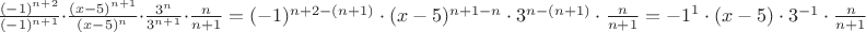 $\frac{(-1)^{n+2}}{(-1)^{n+1}}\cdot\frac{(x-5)^{n+1}}{(x-5)^{n}}\cdot\frac{3^n}{3^{n+1}}\cdot\frac{n}{n+1}={(-1)^{n+2-(n+1)}\cdot{(x-5)^{n+1-n}}\cdot{3^{n-(n+1)}}\cdot\frac{n}{n+1}={{-1}^{1}}\cdot{(x-5)}\cdot{3^{-1}}\cdot\frac{n}{n+1}$