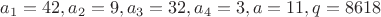 $a_1=42, a_2=9, a_3=32, a_4=3, a=11, q=8618$