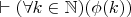 $\vdash (\forall k \in \mathbb{N})(\phi(k))$