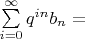 $\sum\limits_{i = 0}^{\infty}q^{i n} b_n = $