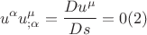 $$u^\alpha  u^\mu  _{;\alpha }  = \frac{{Du^\mu  }}{{Ds}} = 0 (2)$$