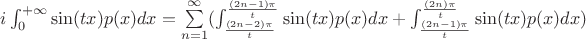 $i\int_{0}^{+\infty}\sin(tx)p(x)dx=\sum\limits_{n=1}^{\infty}(\int_{\frac{(2n-2)\pi}{t}}^{\frac{(2n-1)\pi}{t}}\sin(tx)p(x)dx+\int_{\frac{(2n-1)\pi}{t}}^{\frac{(2n)\pi}{t}}\sin(tx)p(x)dx)$