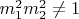 $m^2_1m^2_2 \ne 1$