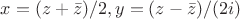 $x=(z+\bar z)/2, y=(z-\bar z)/(2i)$