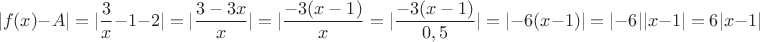 $$|f(x)-A|=\lvert\frac3x-1-2\rvert=\lvert\frac{3-3x}{x}\rvert=\lvert\frac{-3(x-1)}{x}\rver=\lvert\frac{-3(x-1)}{0,5}\rvert=\lvert-6(x-1)\rvert=\lvert-6\rvert \lvert x-1\rvert=6\lvert x-1\rvert$