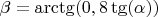 $\beta = \arctg (0,8 \tg (\alpha))$