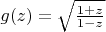 $g(z)=\sqrt{\frac{1+z}{1-z}}$