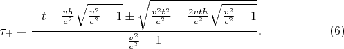 $$\tau_{\pm}=\frac{-t-\frac{vh}{c^2}\sqrt{\frac{v^2}{c^2}-1}\pm\sqrt{\frac{v^2t^2}{c^2}+\frac{2vth}{c^2}\sqrt{\frac{v^2}{c^2}-1}}}{\frac{v^2}{c^2}-1}\text{.}\eqno{(6)}$$