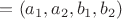 $=(a_1, a_2, b_1, b_2)$