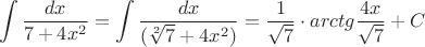 \[ \int {\frac{{dx}} {{7 + 4x^2 }} = \int {\frac{{dx}} {{(\sqrt[2]{7} + 4x^2 )}} = \frac{1} {{\sqrt 7 }} \cdot arctg\frac{{4x}} {{\sqrt 7 }} + C} } \]