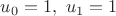 $u_0=1,\ u_1=1$