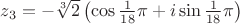 $z_3 = -\sqrt [3] 2 \left(\cos \frac {1}{18} \pi + i \sin \frac {1}{18} \pi \right)$