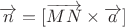$\overrightarrow n =[\overrightarrow{MN}\times\overrightarrow a]$