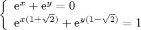 $$\left\{\begin{array}{l}\mathrm{e}^x+\mathrm{e}^y=0\\ \mathrm{e}^{x(1+\sqrt 2)}+\mathrm{e}^{y(1-\sqrt 2)}=1\end{array}\right.$$