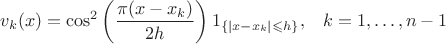 $$
   v_{k}(x) = \cos^2 \left( \frac{\pi (x-x_{k})}{2 h} \right) 1_{ \left\{ |x-x_{k}| \leqslant h \right\} }, \;\;\; k = 1,\ldots,n-1
$$