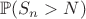$\mathbb{P}(S_n>N)$