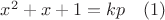 $x^2+x+1=kp\quad (1)$