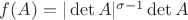 $f(A)=|\det A|^{\sigma-1}\det A$
