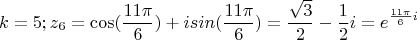 $$k=5; z_6=\cos(\frac{11\pi}{6})+isin(\frac{11\pi}{6})=\frac{\sqrt{3}}{2}-\frac{1}{2}i=e^{\frac{11\pi}{6}i}$$