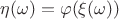 $\eta(\omega) = \varphi(\xi(\omega))$