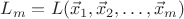 $L_m=L(\vec x_1,\vec x_2,\ldots,\vec x_{m})$