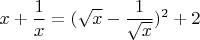 $$x+\frac{1}{x} = (\sqrt{x}-\frac{1}{\sqrt{x}})^2 + 2$$