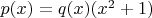 $p(x) = q(x)(x^2 + 1)$