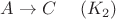 $$A\to C\ \ \ \ (K_2)$$