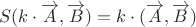 $$S(k\cdot\overrightarrow{A}, \overrightarrow{B}) = k\cdot(\overrightarrow{A}, \overrightarrow{B})$$