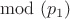 $\mod(p_1)$