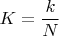 $K=\dfrac{k}{N}$