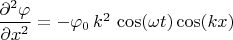 $\dfrac {\partial^2 \varphi} {\partial x^2} = -\varphi_0\,k^2\, \cos(\omega t) \cos(kx)$