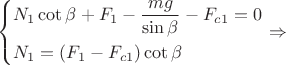 $$\[\left\{ \begin{gathered}
  {N_1}\cot \beta  + {F_1} - \frac{{mg}}{{\sin \beta }} - {F_{c1}} = 0 \hfill \\
  {N_1} = ({F_1} - {F_{c1}})\cot \beta  \hfill \\ 
\end{gathered}  \right. \Rightarrow \]$$