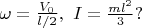 $\omega = \frac{V_0}{l/2}, ~ I = \frac{ml^2}{3}?$