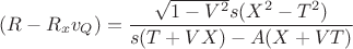 $$ (R-R_xv_Q)=\frac{\sqrt{1-V^2}s(X^2-T^2)}{s(T+VX)-A(X+VT)}$$ $$ (R-R_xv_Q)=\frac{\sqrt{1-V^2}s(X^2-T^2)}{s(T+VX)-A(X+VT)}$$