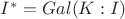 $I^* = Gal(K:I)$ $I^* = Gal(K:I)$
